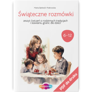 Okładka zeszytu ćwiczeń „Świąteczne rozmówki” autorstwa Marty Bartosik-Piotrowskiej, przeznaczonego dla dzieci w wieku 6-12 lat. Zeszyt skupia się na rozmowach o rodzinnych tradycjach świątecznych oraz nauce stawiania granic. Na okładce znajduje się ilustracja rodziny przy świątecznym stole, w radosnej atmosferze wspólnego posiłku. W prawym dolnym rogu znajduje się napis "PDF do druku"