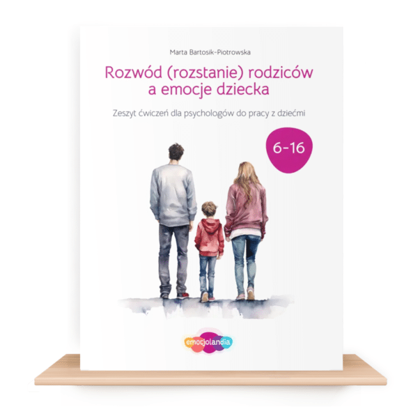Rozwód (rozstanie) rodziców a emocje dziecka: zeszyt ćwiczeń dla dzieci i młodzieży w wieku 6-16 lat