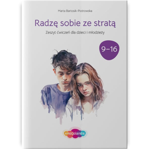 Radzę sobie ze stratą - zeszyt ćwiczeń dla dzieci i młodzieży w wieku 9–16 lat